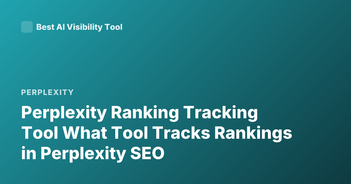 Perplexity Ranking Tracking Tool What Tool Tracks Rankings in Perplexity SEO