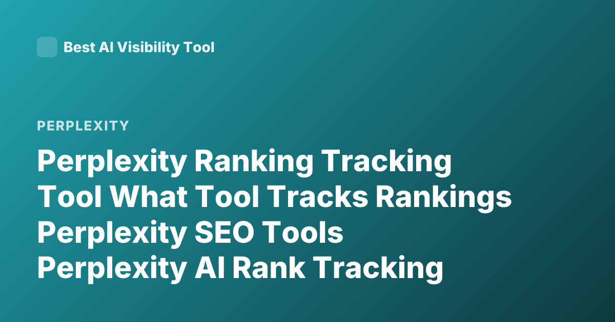 Perplexity Ranking Tracking Tool What Tool Tracks Rankings Perplexity SEO Tools Perplexity AI Rank Tracking