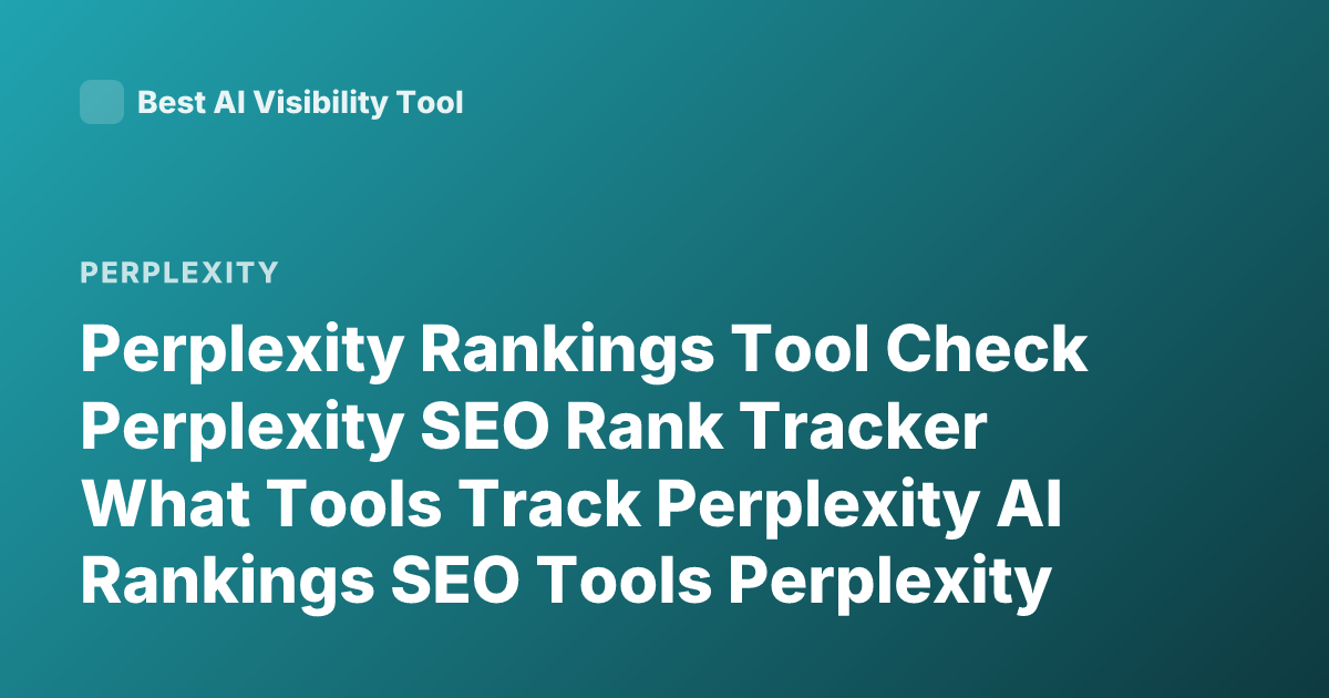 Perplexity Rankings Tool Check Perplexity SEO Rank Tracker What Tools Track Perplexity AI Rankings SEO Tools Perplexity Visibility Tracking