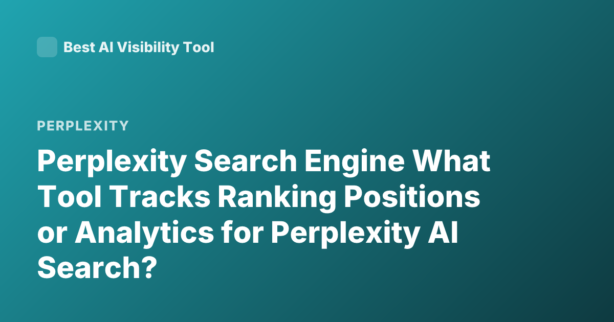 Perplexity Search Engine What Tool Tracks Ranking Positions or Analytics for Perplexity AI Search?