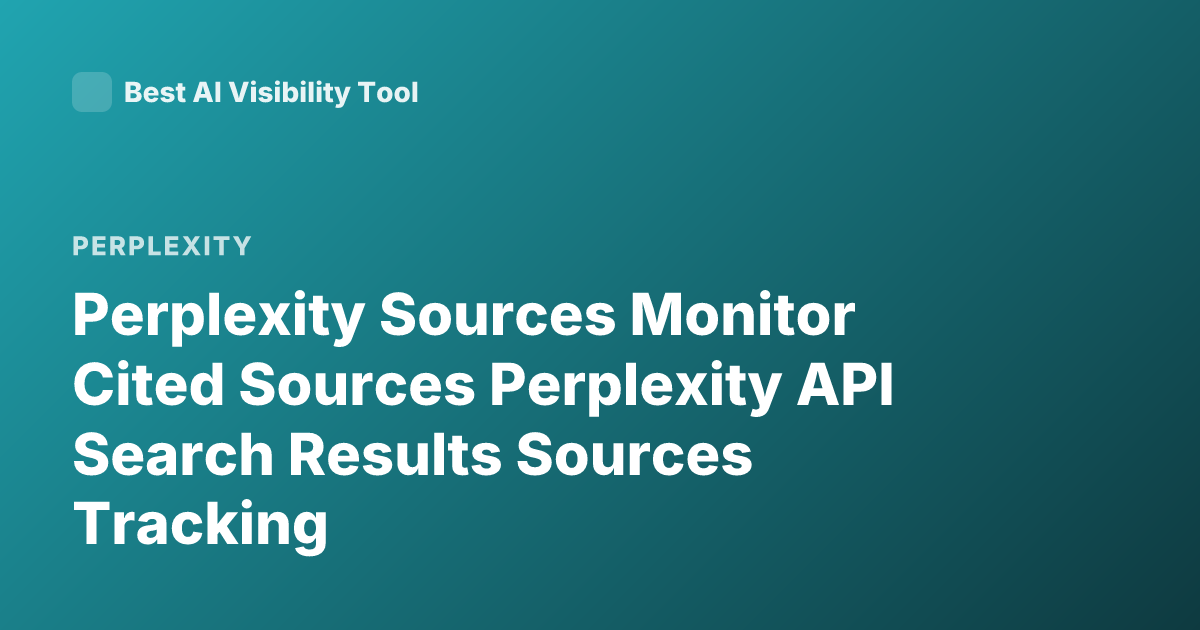 Perplexity Sources Monitor Cited Sources Perplexity API Search Results Sources Tracking