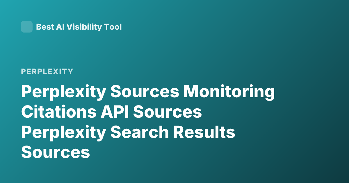 Perplexity Sources Monitoring Citations API Sources Perplexity Search Results Sources