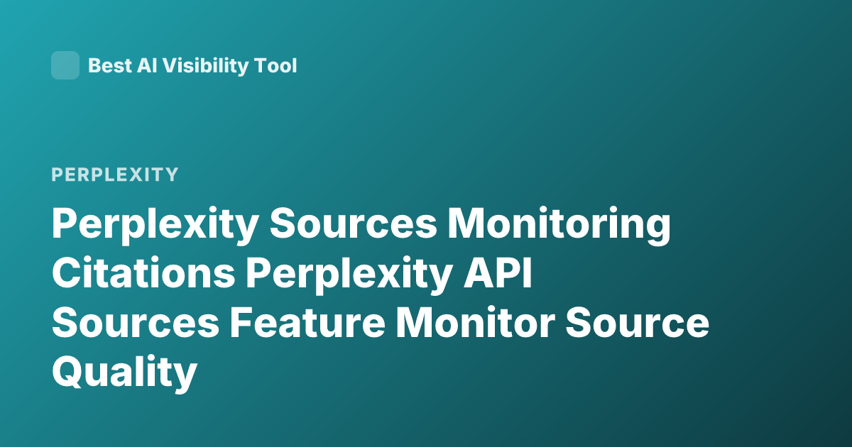 Perplexity Sources Monitoring Citations Perplexity API Sources Feature Monitor Source Quality