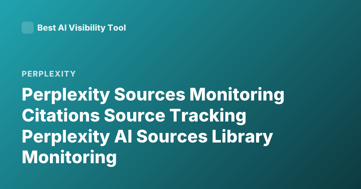 Perplexity Sources Monitoring Citations Source Tracking Perplexity AI Sources Library Monitoring