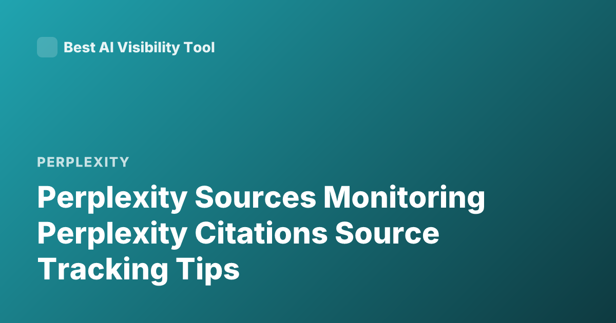 Perplexity Sources Monitoring Perplexity Citations Source Tracking Tips