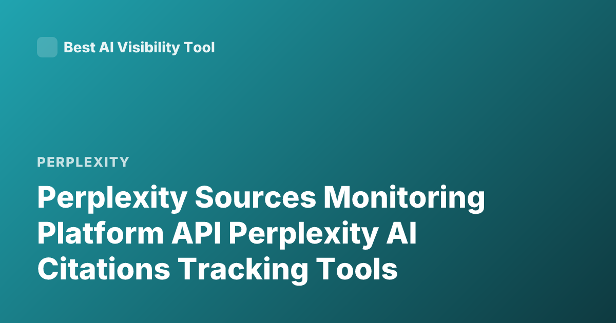 Perplexity Sources Monitoring Platform API Perplexity AI Citations Tracking Tools