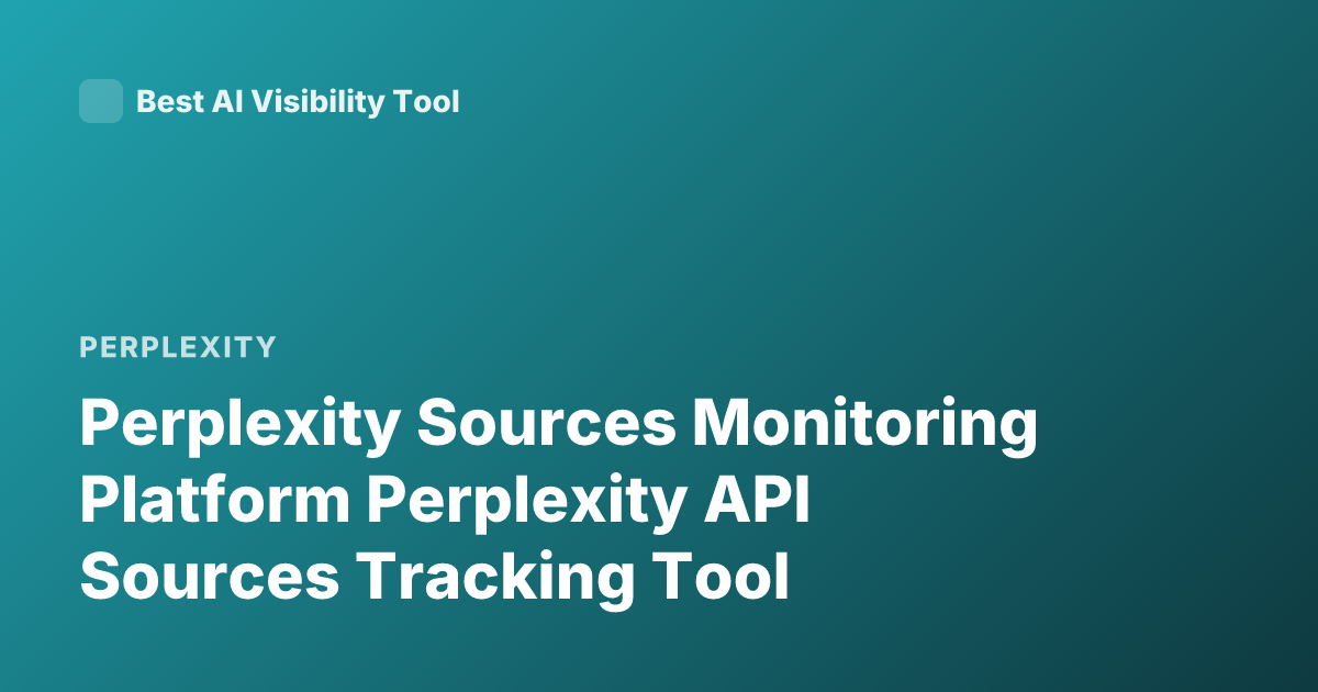 Perplexity Sources Monitoring Platform Perplexity API Sources Tracking Tool