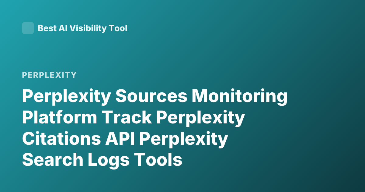 Perplexity Sources Monitoring Platform Track Perplexity Citations API Perplexity Search Logs Tools