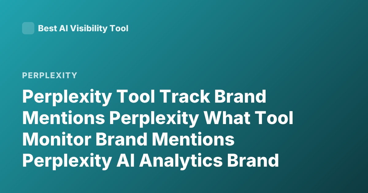Perplexity Tool Track Brand Mentions Perplexity What Tool Monitor Brand Mentions Perplexity AI Analytics Brand Monitoring