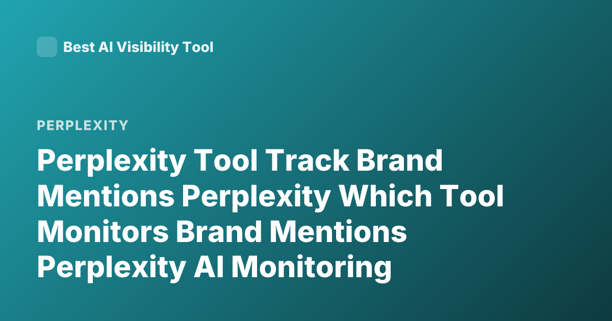 Perplexity Tool Track Brand Mentions Perplexity Which Tool Monitors Brand Mentions Perplexity AI Monitoring Mentions