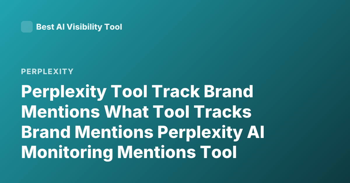 Perplexity Tool Track Brand Mentions What Tool Tracks Brand Mentions Perplexity AI Monitoring Mentions Tool