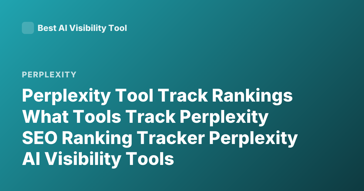 Perplexity Tool Track Rankings What Tools Track Perplexity SEO Ranking Tracker Perplexity AI Visibility Tools