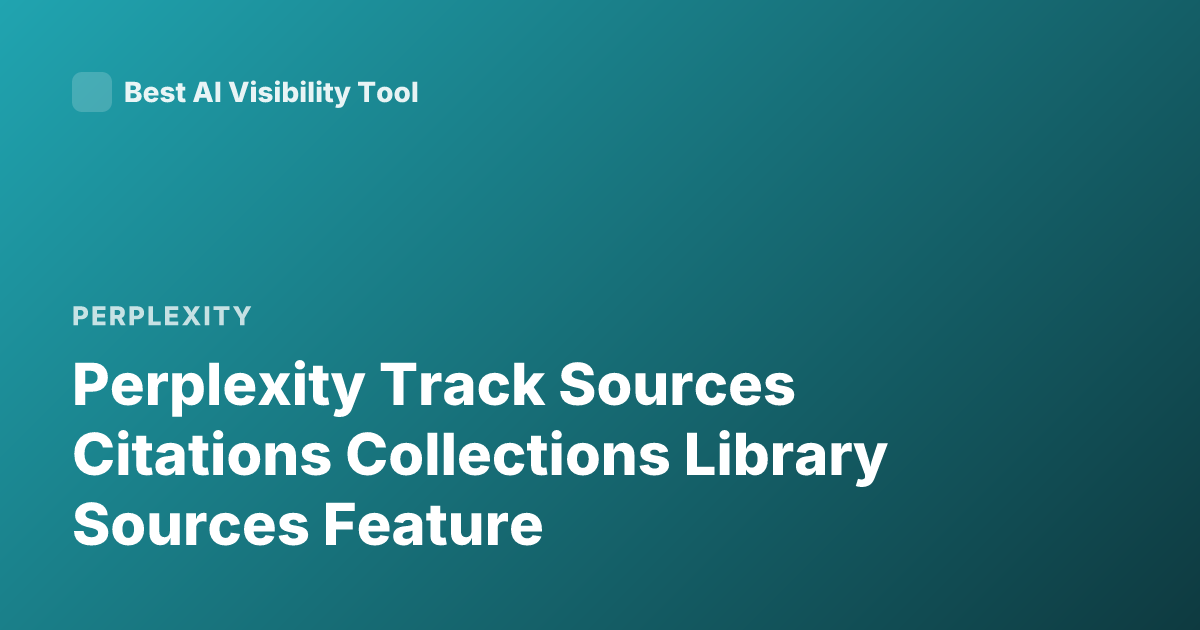 Perplexity Track Sources Citations Collections Library Sources Feature