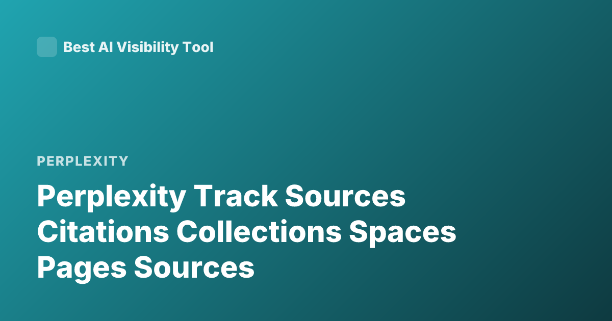 Perplexity Track Sources Citations Collections Spaces Pages Sources
