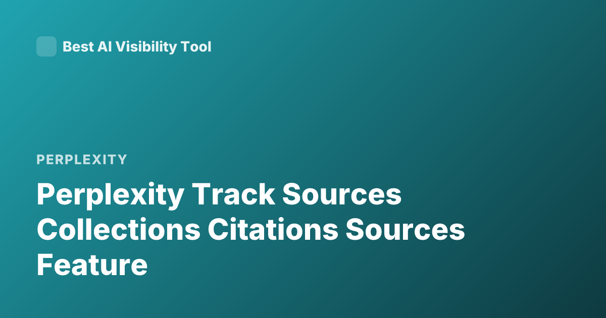 Perplexity Track Sources Collections Citations Sources Feature