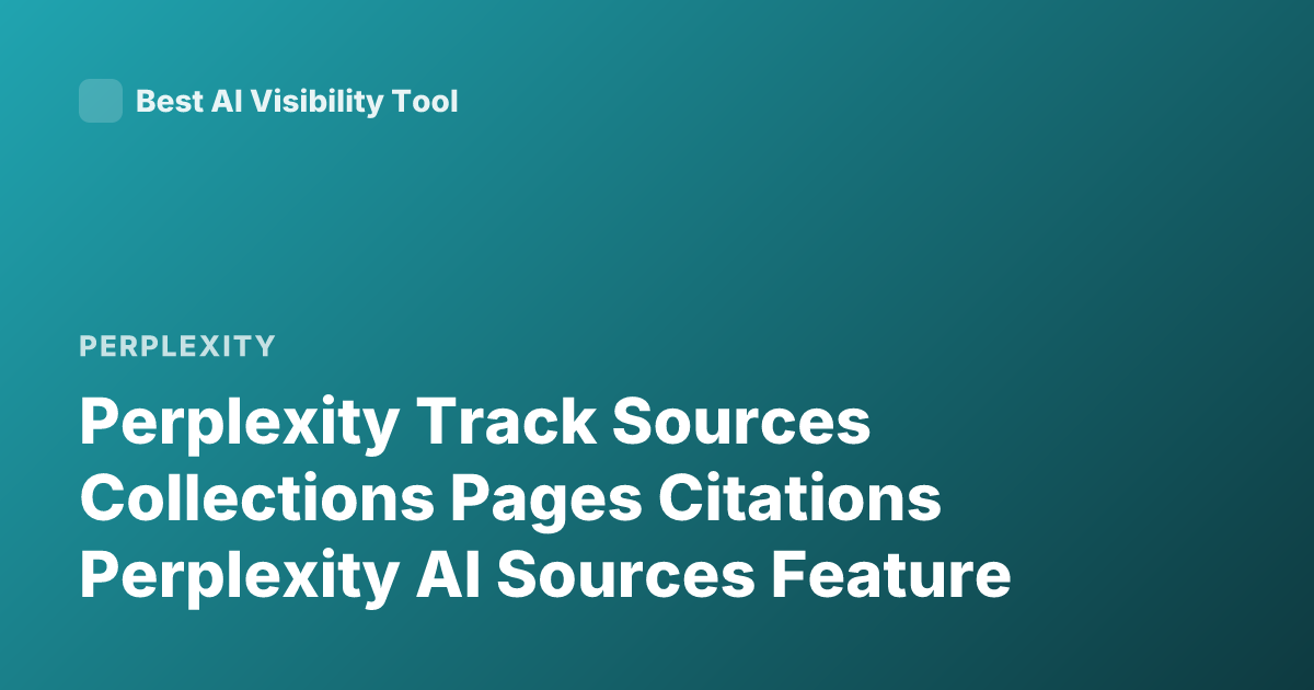 Perplexity Track Sources Collections Pages Citations Perplexity AI Sources Feature