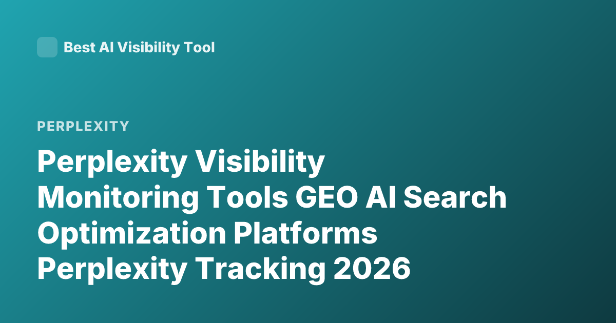 Perplexity Visibility Monitoring Tools GEO AI Search Optimization Platforms Perplexity Tracking 2026
