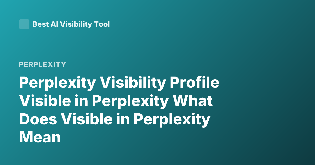 Perplexity Visibility Profile Visible in Perplexity What Does Visible in Perplexity Mean