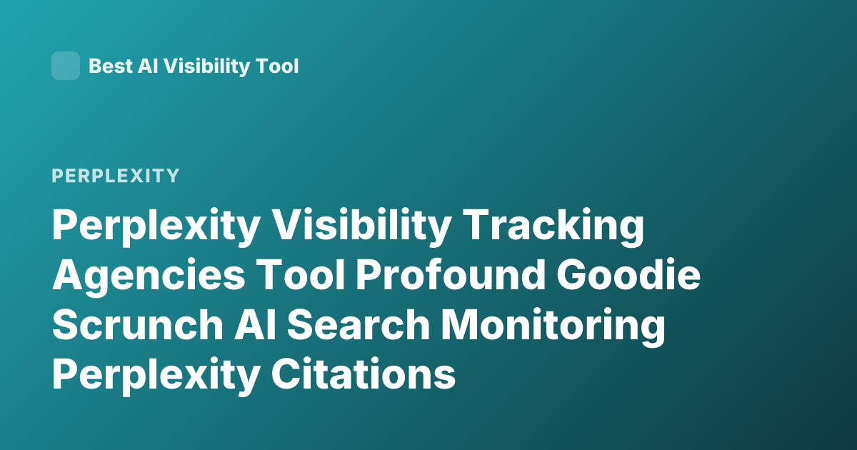 Perplexity Visibility Tracking Agencies Tool Profound Goodie Scrunch AI Search Monitoring Perplexity Citations