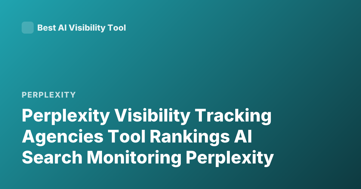Perplexity Visibility Tracking Agencies Tool Rankings AI Search Monitoring Perplexity
