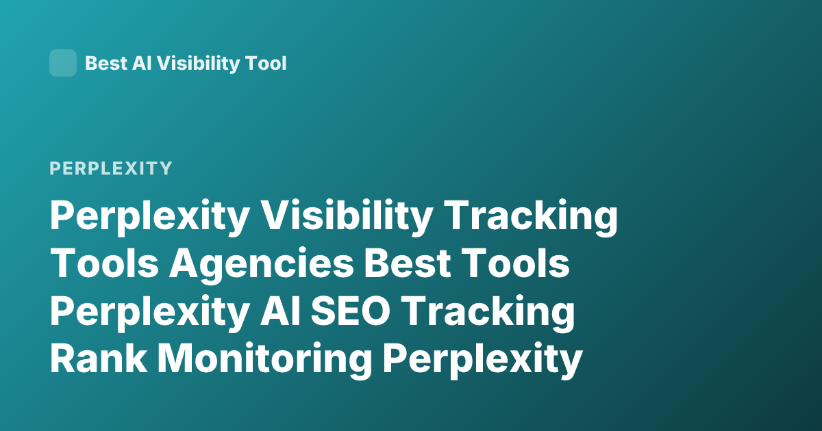 Perplexity Visibility Tracking Tools Agencies Best Tools Perplexity AI SEO Tracking Rank Monitoring Perplexity Answers Monitoring Tools
