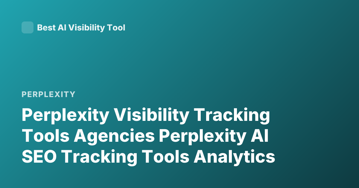 Perplexity Visibility Tracking Tools Agencies Perplexity AI SEO Tracking Tools Analytics
