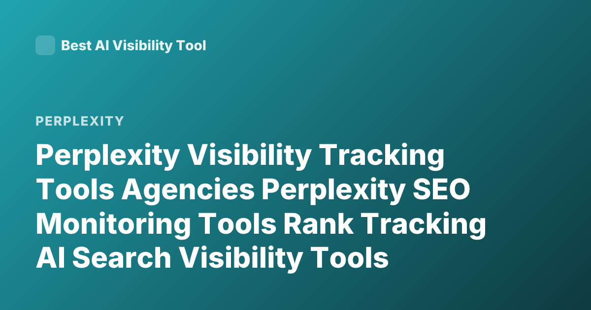 Perplexity Visibility Tracking Tools Agencies Perplexity SEO Monitoring Tools Rank Tracking AI Search Visibility Tools