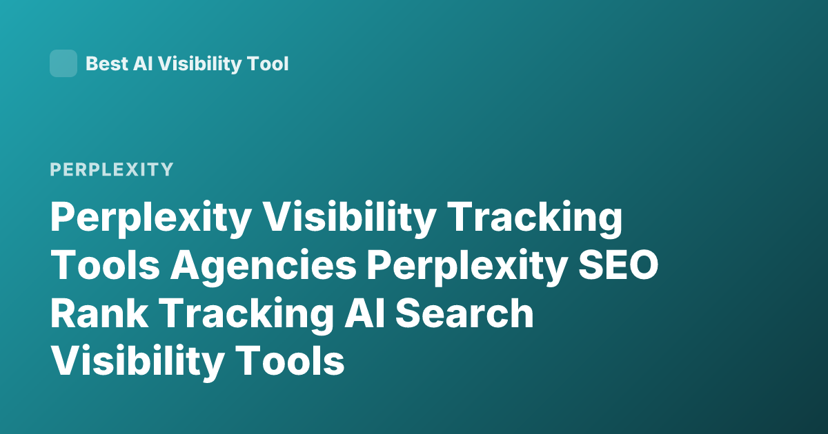 Perplexity Visibility Tracking Tools Agencies Perplexity SEO Rank Tracking AI Search Visibility Tools