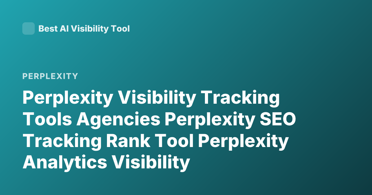 Perplexity Visibility Tracking Tools Agencies Perplexity SEO Tracking Rank Tool Perplexity Analytics Visibility