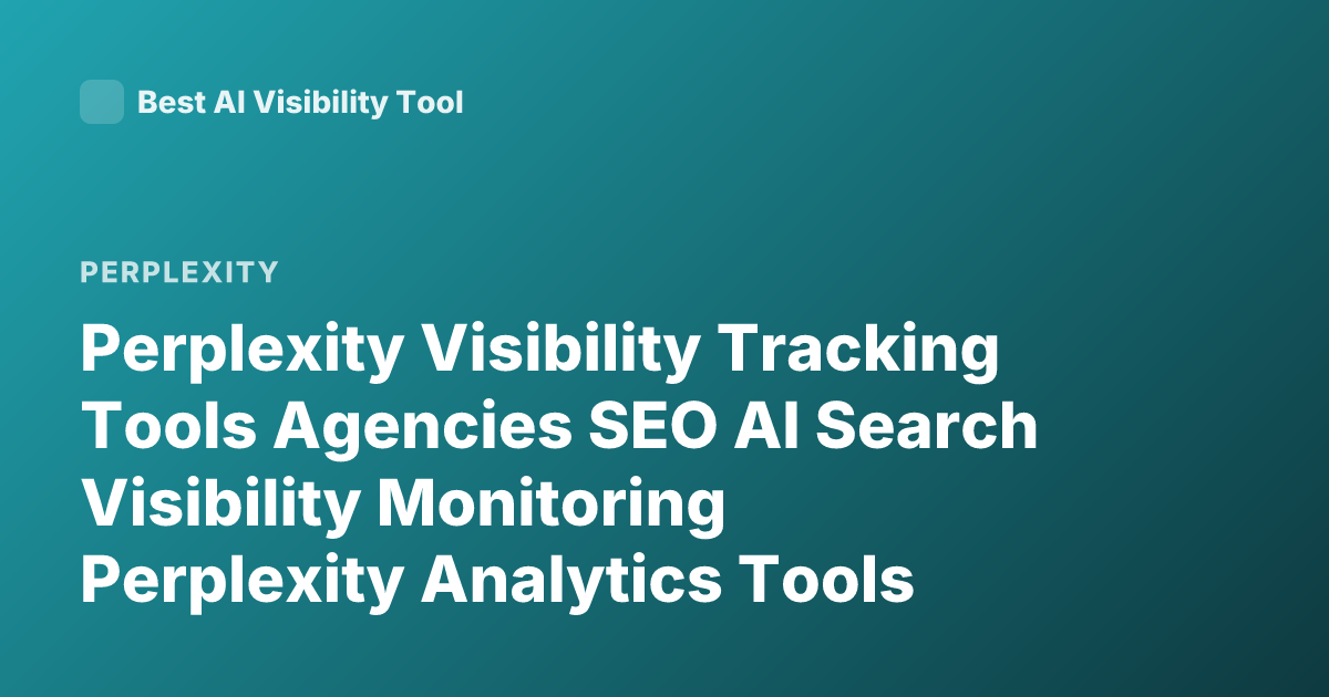 Perplexity Visibility Tracking Tools Agencies SEO AI Search Visibility Monitoring Perplexity Analytics Tools