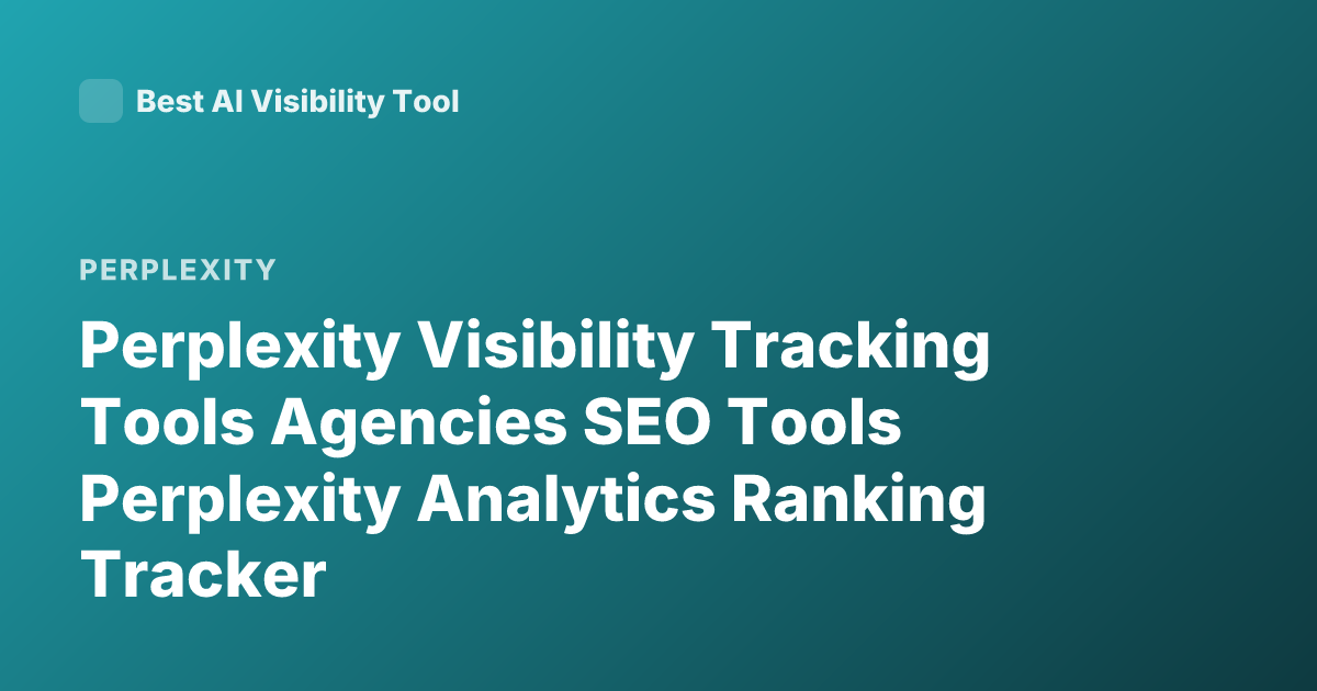 Perplexity Visibility Tracking Tools Agencies SEO Tools Perplexity Analytics Ranking Tracker