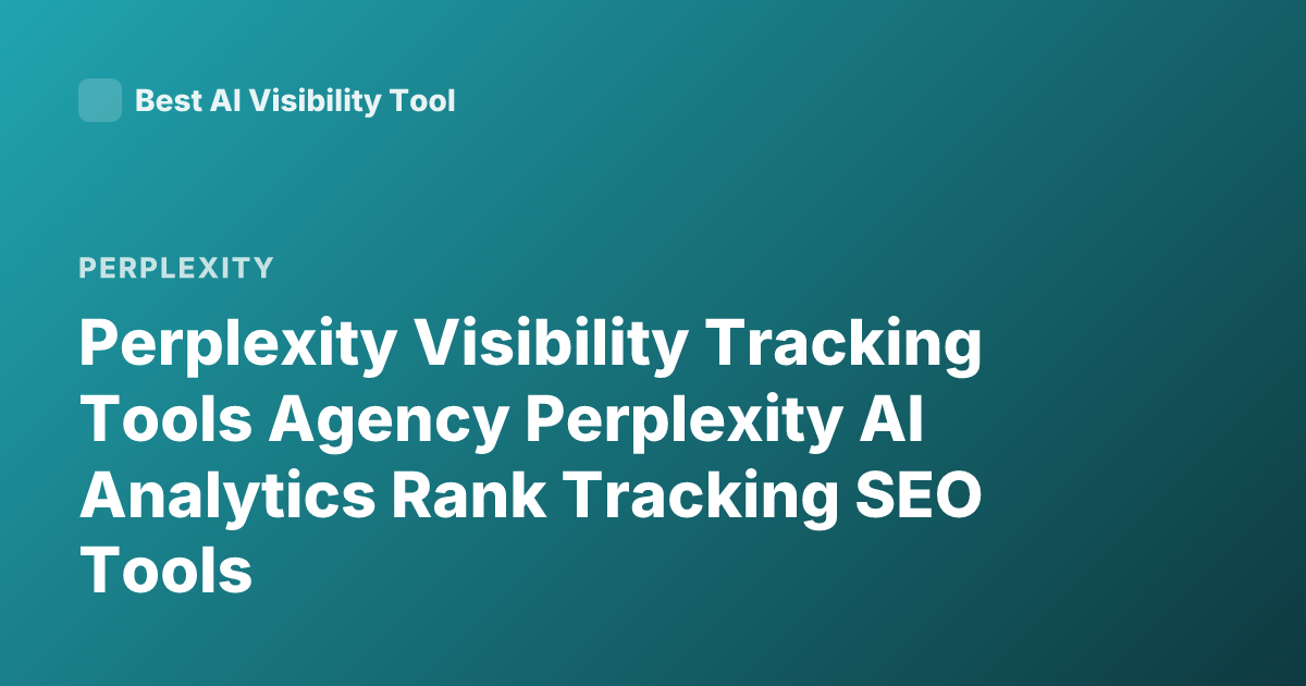 Perplexity Visibility Tracking Tools Agency Perplexity AI Analytics Rank Tracking SEO Tools