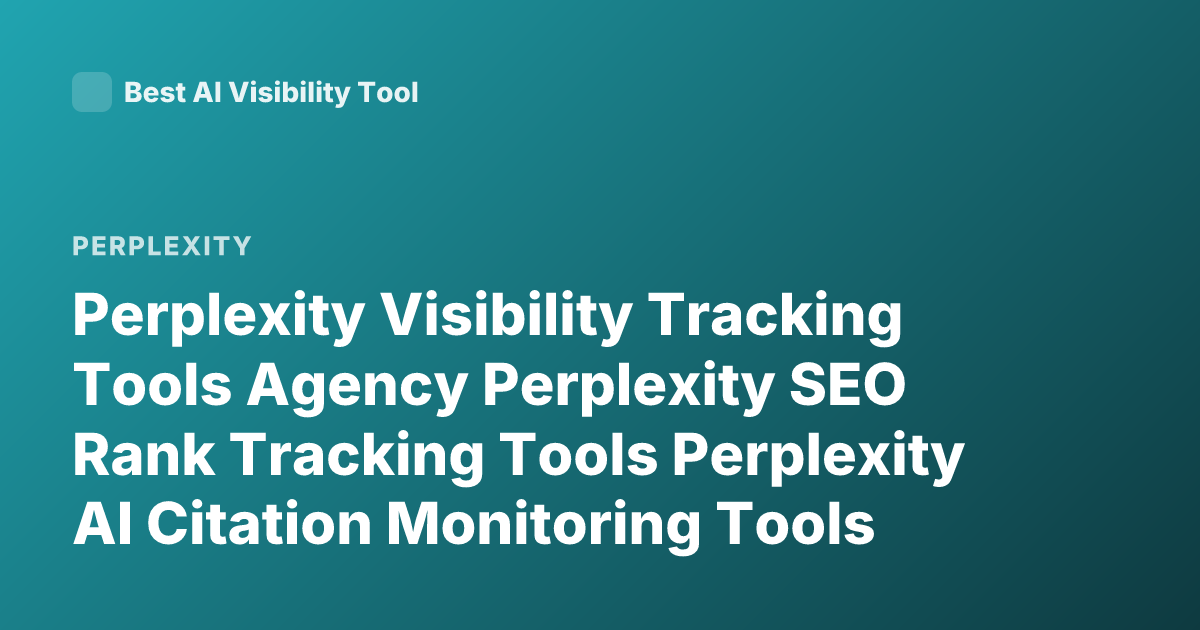 Perplexity Visibility Tracking Tools Agency Perplexity SEO Rank Tracking Tools Perplexity AI Citation Monitoring Tools