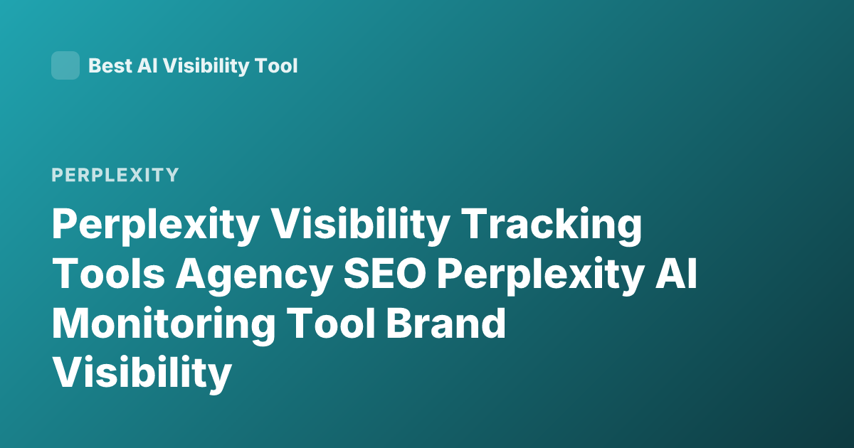 Perplexity Visibility Tracking Tools Agency SEO Perplexity AI Monitoring Tool Brand Visibility