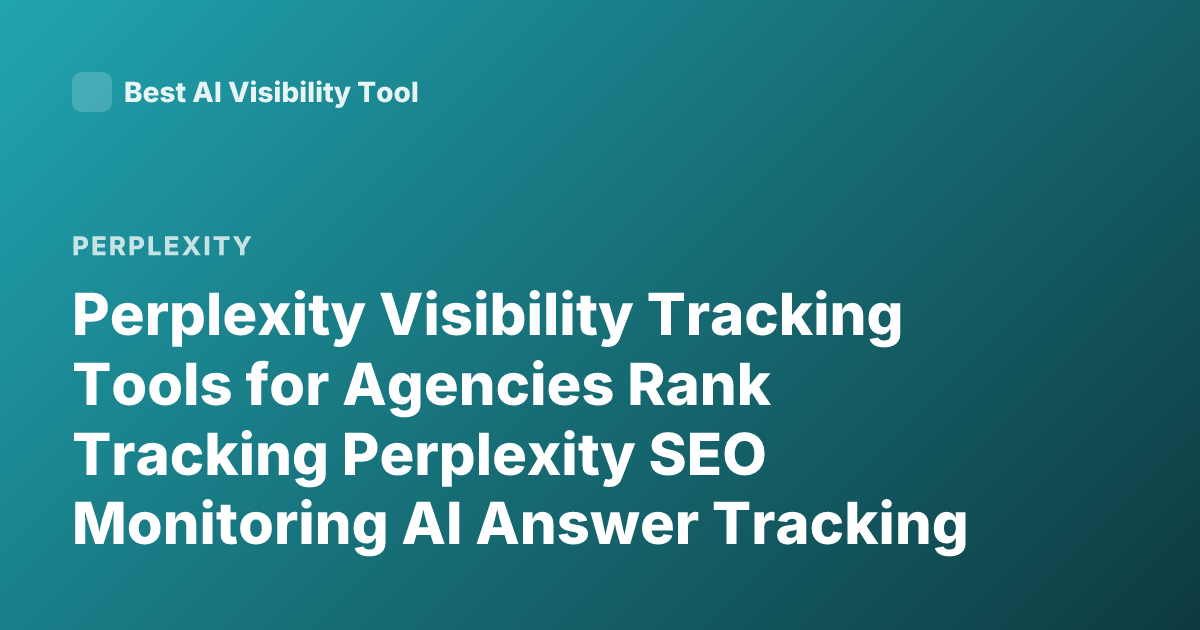 Perplexity Visibility Tracking Tools for Agencies Rank Tracking Perplexity SEO Monitoring AI Answer Tracking Tools