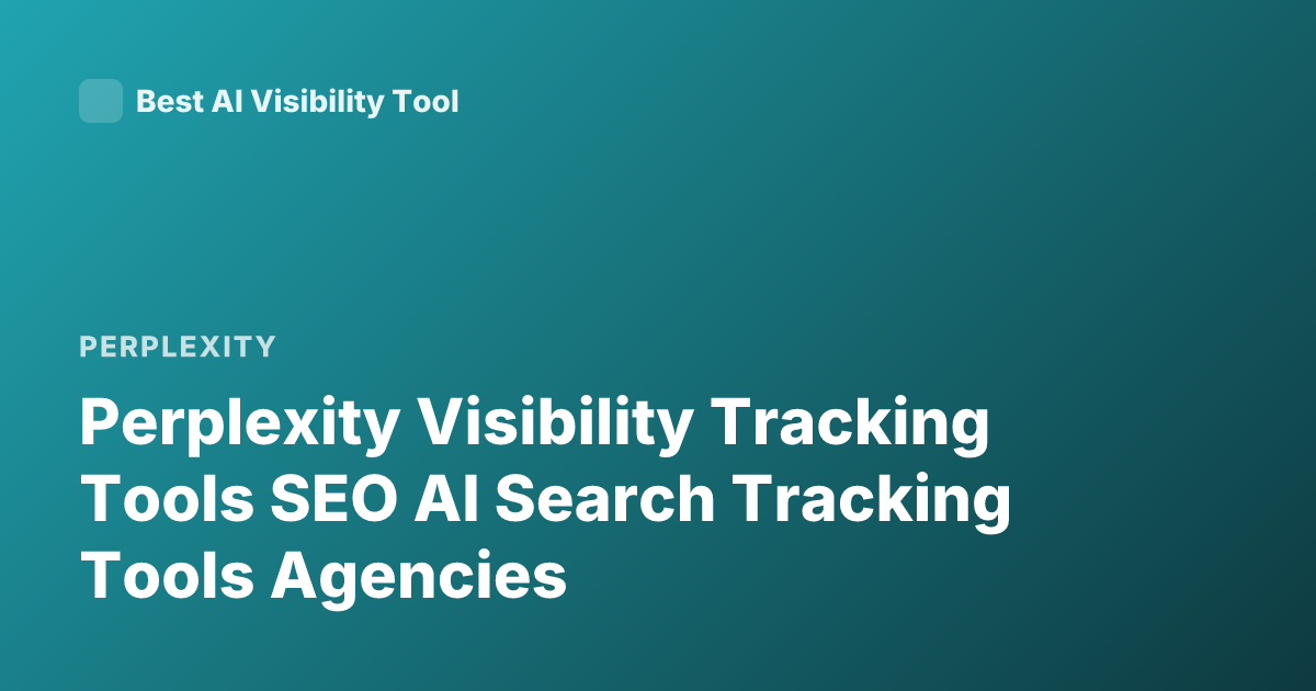 Perplexity Visibility Tracking Tools SEO AI Search Tracking Tools Agencies