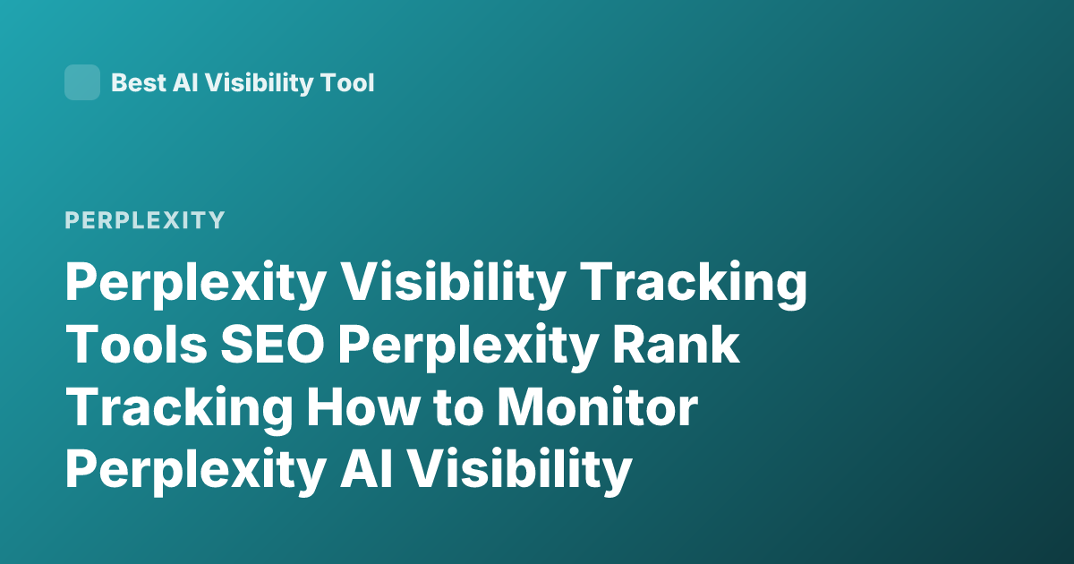 Perplexity Visibility Tracking Tools SEO Perplexity Rank Tracking How to Monitor Perplexity AI Visibility