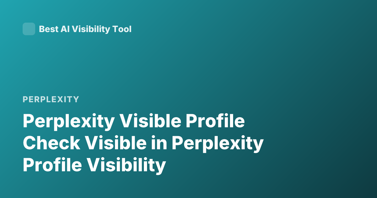 Perplexity Visible Profile Check Visible in Perplexity Profile Visibility