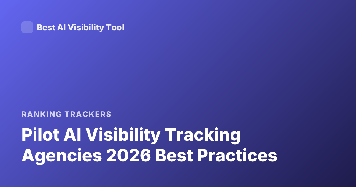 Pilot AI Visibility Tracking Agencies 2026 Best Practices