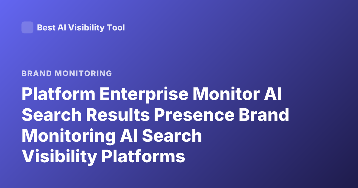 Platform Enterprise Monitor AI Search Results Presence Brand Monitoring AI Search Visibility Platforms
