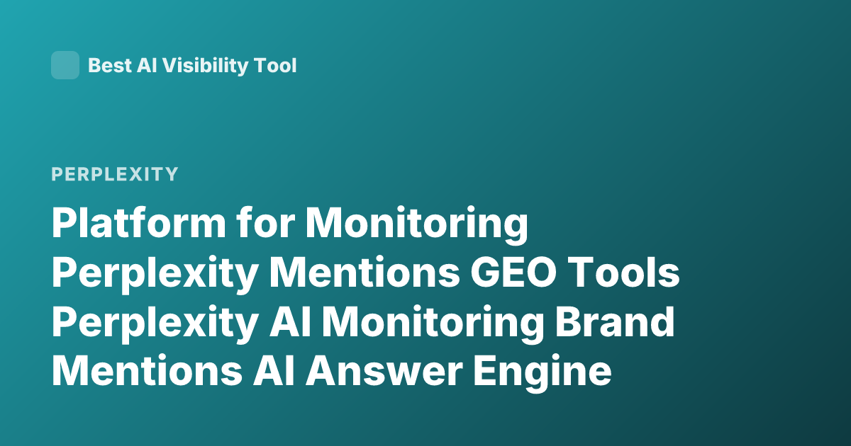 Platform for Monitoring Perplexity Mentions GEO Tools Perplexity AI Monitoring Brand Mentions AI Answer Engine Tracking