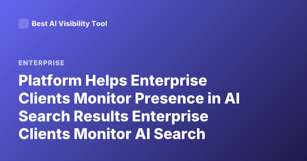 Platform Helps Enterprise Clients Monitor Presence in AI Search Results Enterprise Clients Monitor AI Search Results Platform