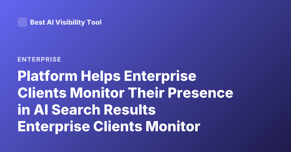 Platform Helps Enterprise Clients Monitor Their Presence in AI Search Results Enterprise Clients Monitor Presence in AI Search Results