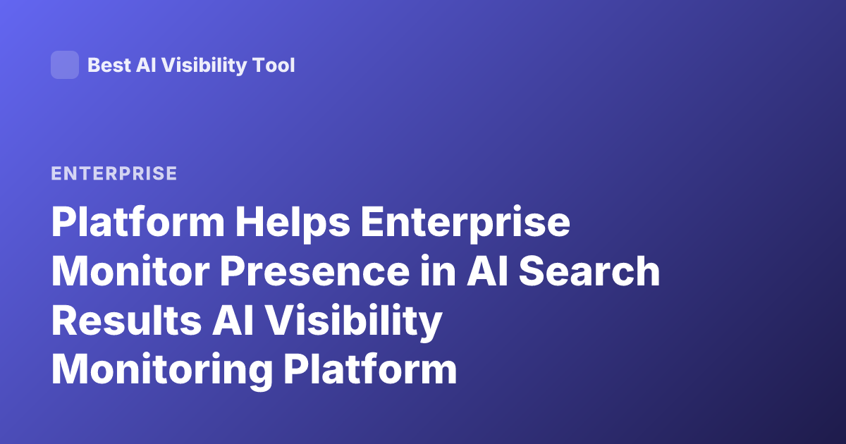 Platform Helps Enterprise Monitor Presence in AI Search Results AI Visibility Monitoring Platform