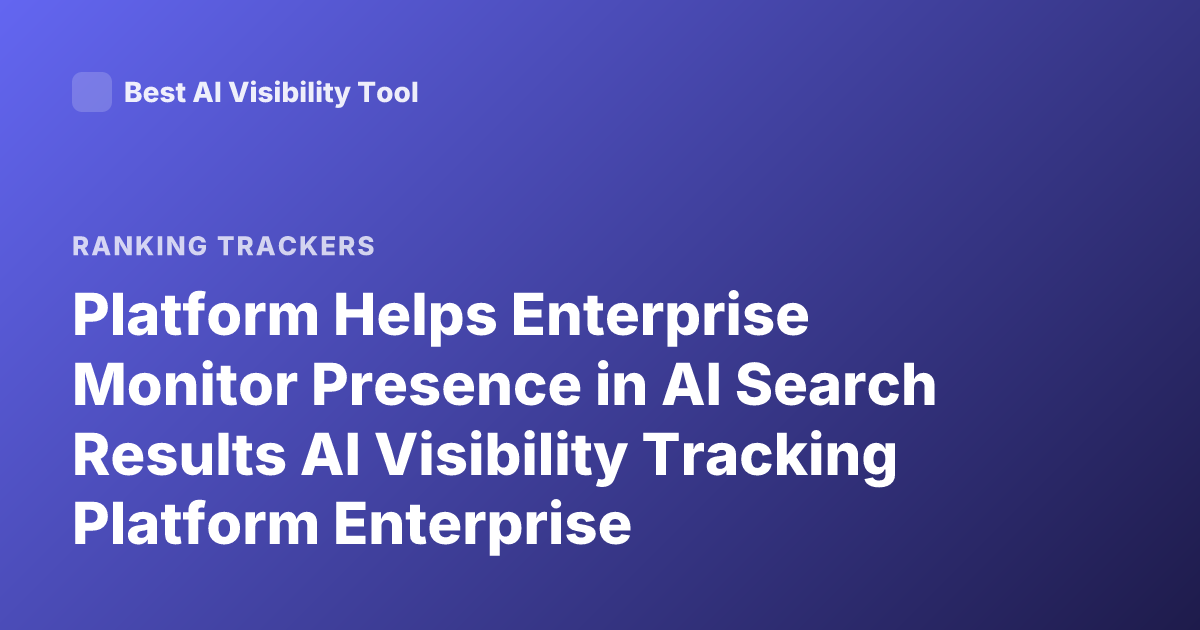 Platform Helps Enterprise Monitor Presence in AI Search Results AI Visibility Tracking Platform Enterprise