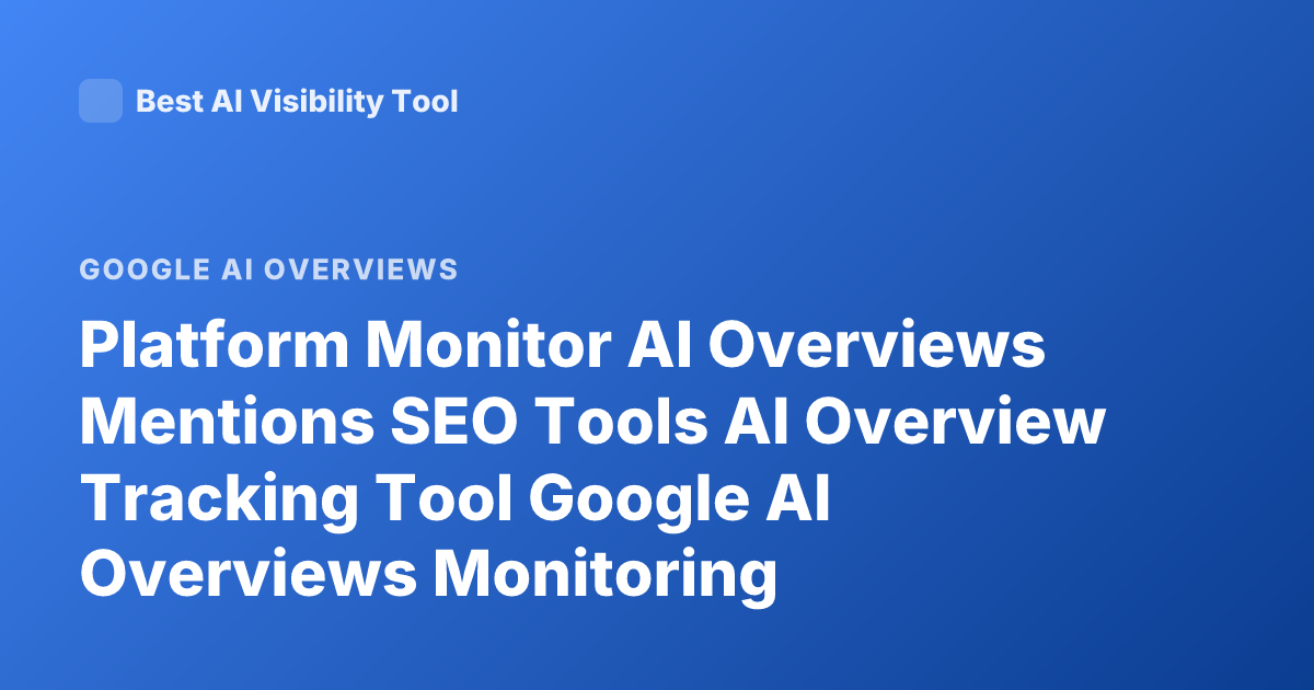 Platform Monitor AI Overviews Mentions SEO Tools AI Overview Tracking Tool Google AI Overviews Monitoring