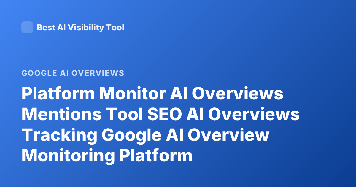 Platform Monitor AI Overviews Mentions Tool SEO AI Overviews Tracking Google AI Overview Monitoring Platform