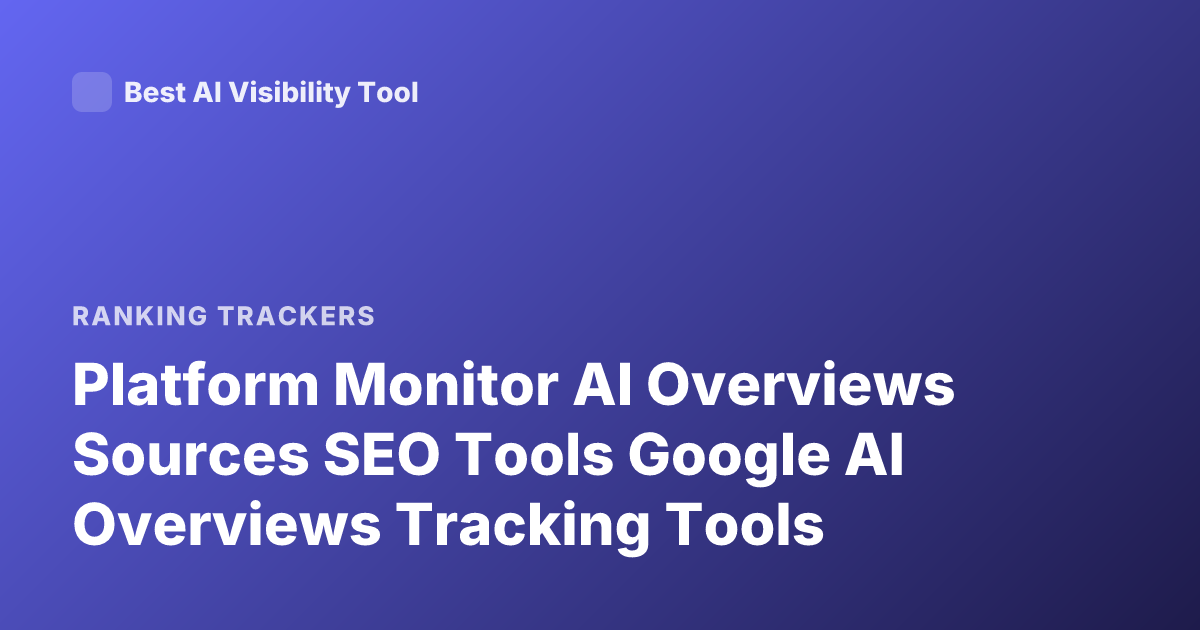 Platform Monitor AI Overviews Sources SEO Tools Google AI Overviews Tracking Tools