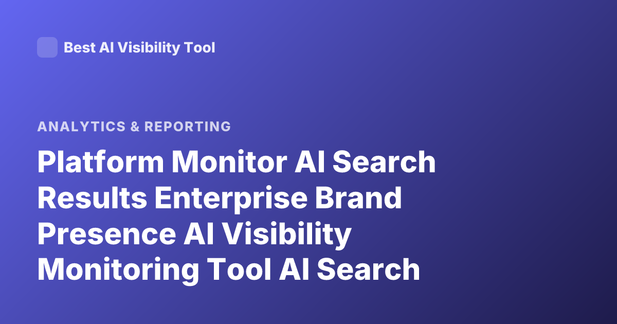 Platform Monitor AI Search Results Enterprise Brand Presence AI Visibility Monitoring Tool AI Search Analytics