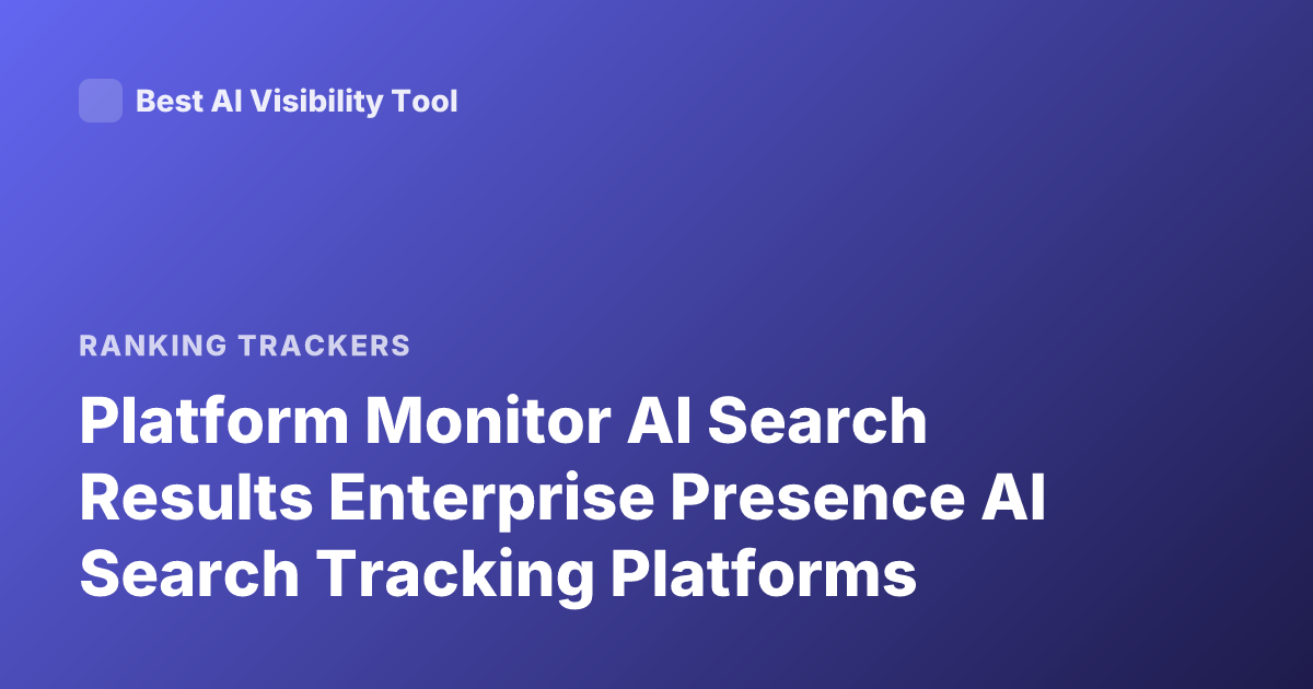 Platform Monitor AI Search Results Enterprise Presence AI Search Tracking Platforms